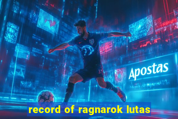 record of ragnarok lutas